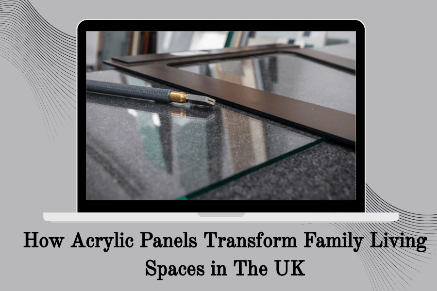 How Acrylic Panels Transform Family Living Spaces in The UK