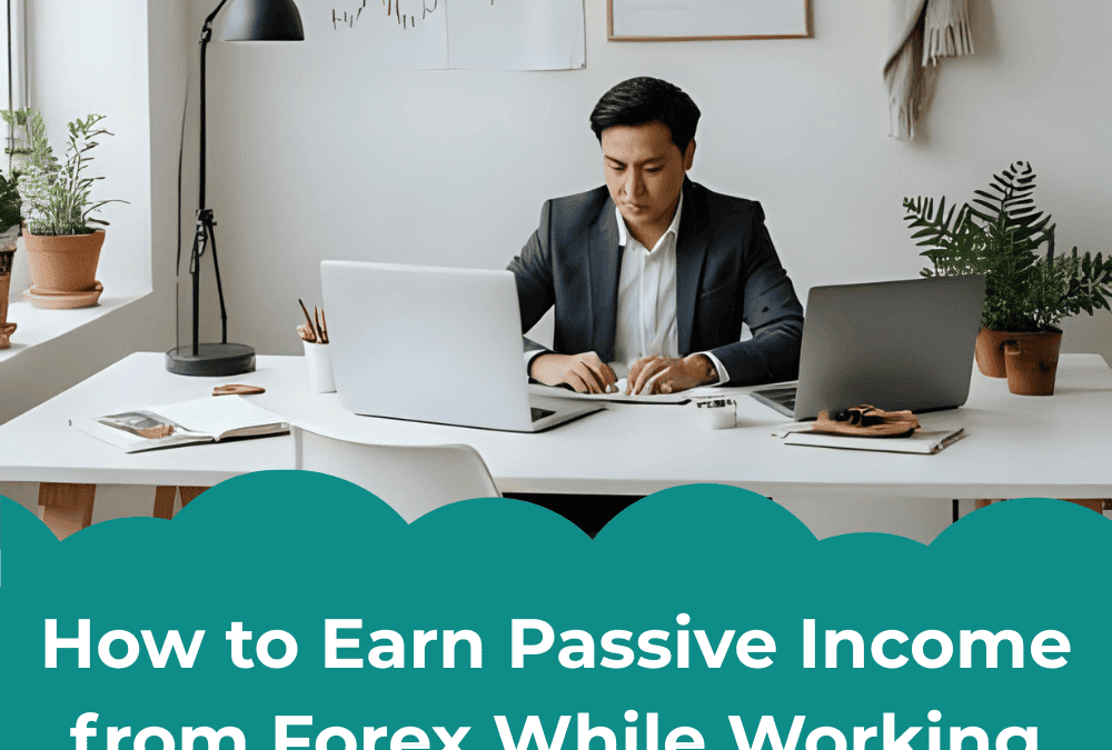 How to Earn Passive Income from Forex While Working from Home
